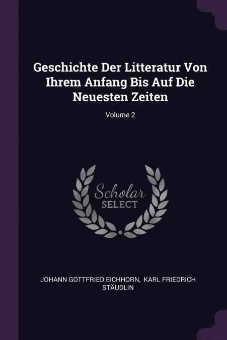 Geschichte Der Litteratur Von Ihrem Anfang Bis Auf Die Neuesten Zeiten; Volume 2