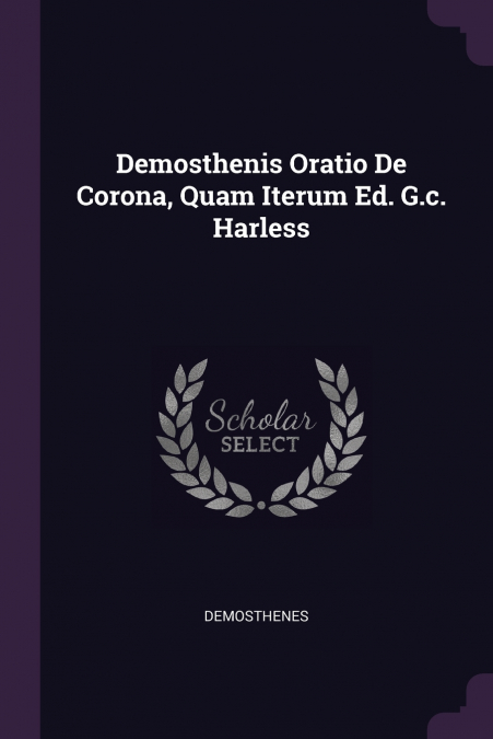 Demosthenis Oratio De Corona, Quam Iterum Ed. G.c. Harless