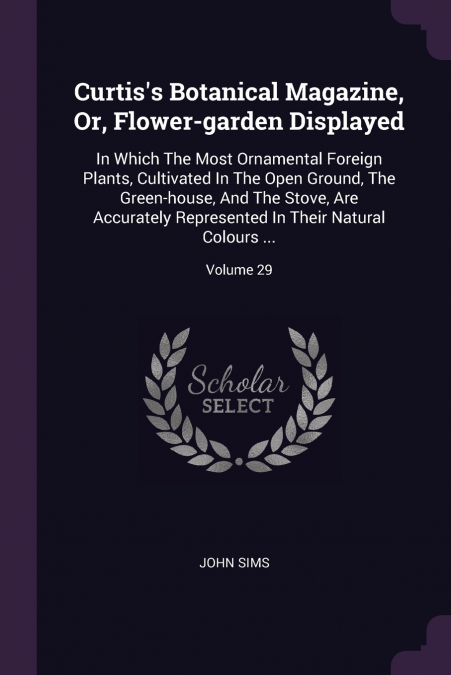 Curtis’s Botanical Magazine, Or, Flower-garden Displayed
