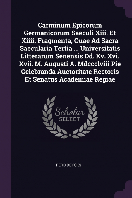 Carminum Epicorum Germanicorum Saeculi Xiii. Et Xiiii. Fragmenta, Quae Ad Sacra Saecularia Tertia ... Universitatis Litterarum Senensis Dd. Xv. Xvi. Xvii. M. Augusti A. Mdccclviii Pie Celebranda Aucto