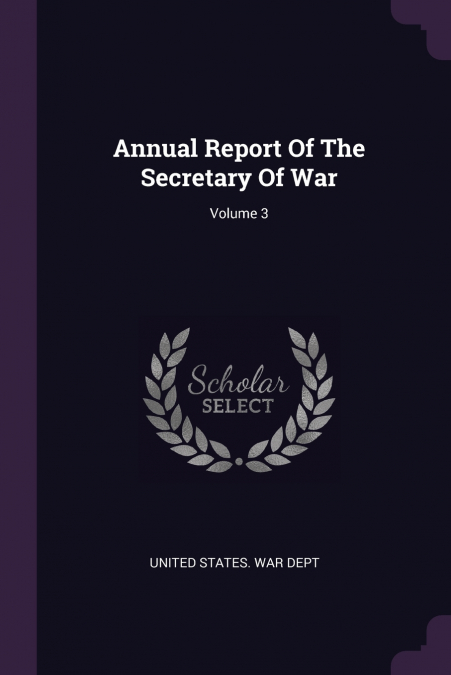 Annual Report Of The Secretary Of War; Volume 3