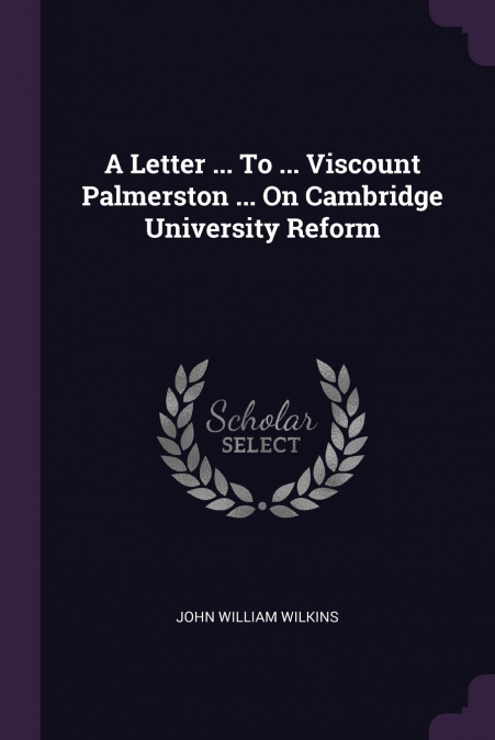 A Letter ... To ... Viscount Palmerston ... On Cambridge University Reform