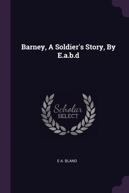 Barney, A Soldier’s Story, By E.a.b.d