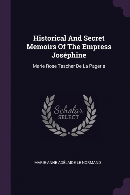 Historical And Secret Memoirs Of The Empress Joséphine