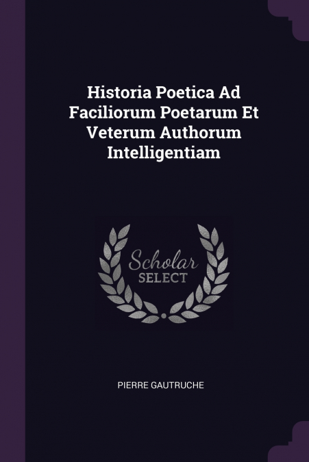 Historia Poetica Ad Faciliorum Poetarum Et Veterum Authorum Intelligentiam