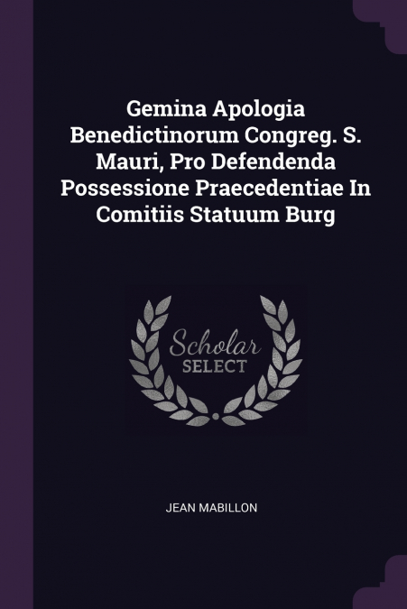 Gemina Apologia Benedictinorum Congreg. S. Mauri, Pro Defendenda Possessione Praecedentiae In Comitiis Statuum Burg