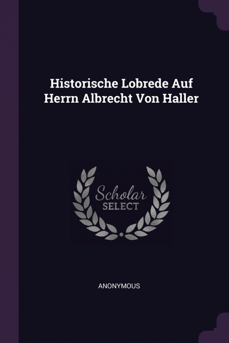 Historische Lobrede Auf Herrn Albrecht Von Haller