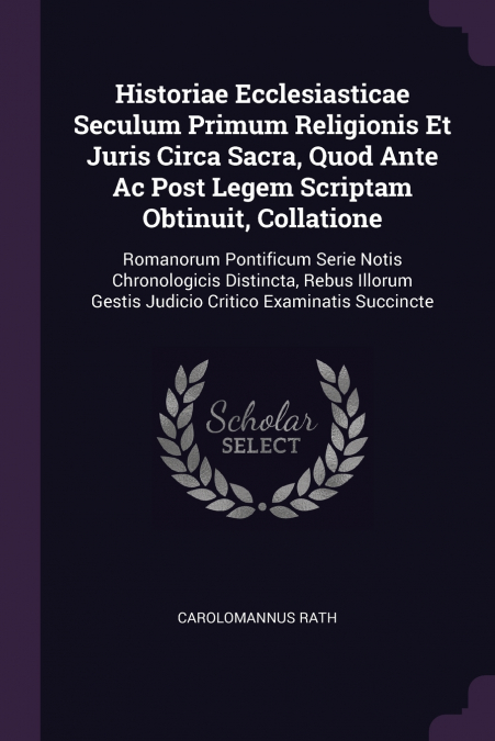 Historiae Ecclesiasticae Seculum Primum Religionis Et Juris Circa Sacra, Quod Ante Ac Post Legem Scriptam Obtinuit, Collatione