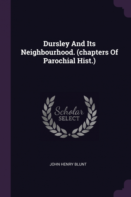 Dursley And Its Neighbourhood. (chapters Of Parochial Hist.)