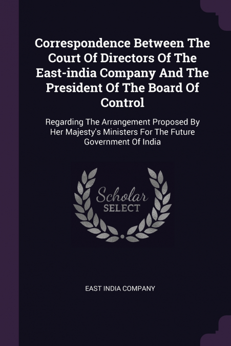 Correspondence Between The Court Of Directors Of The East-india Company And The President Of The Board Of Control