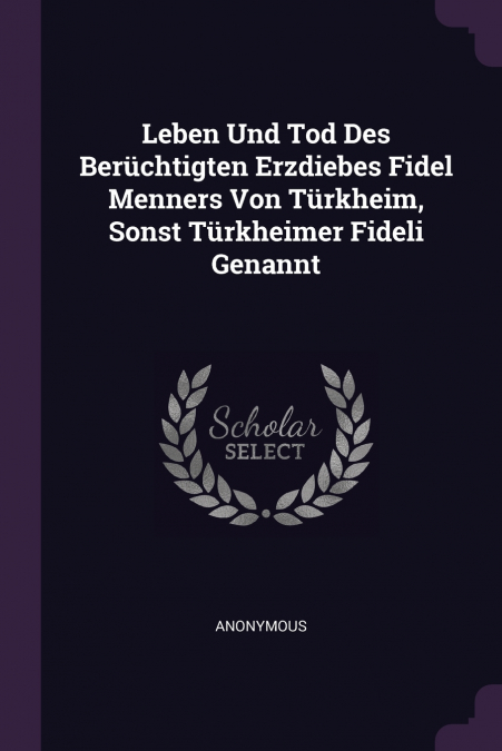 Leben Und Tod Des Berüchtigten Erzdiebes Fidel Menners Von Türkheim, Sonst Türkheimer Fideli Genannt