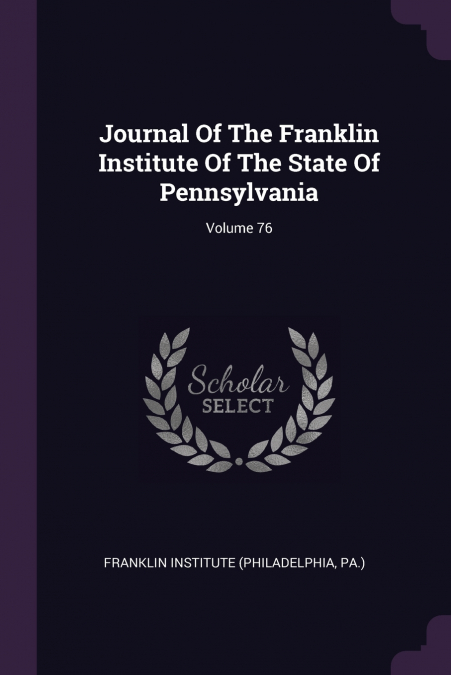 Journal Of The Franklin Institute Of The State Of Pennsylvania; Volume 76