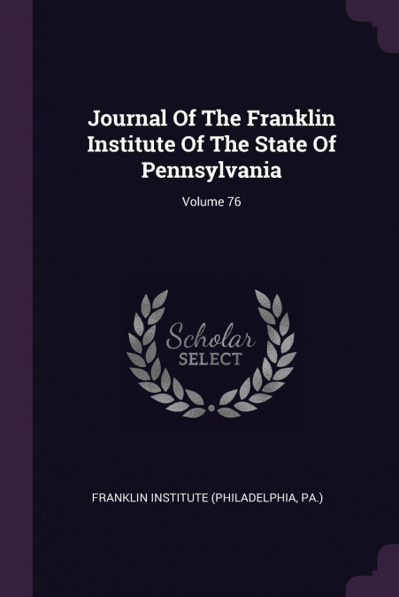 Journal Of The Franklin Institute Of The State Of Pennsylvania; Volume 76