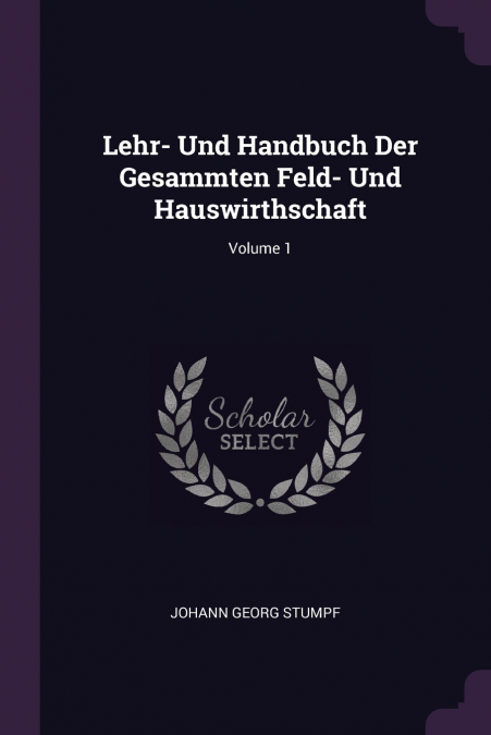 Lehr- Und Handbuch Der Gesammten Feld- Und Hauswirthschaft; Volume 1