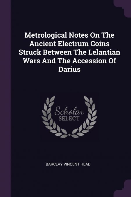 Metrological Notes On The Ancient Electrum Coins Struck Between The Lelantian Wars And The Accession Of Darius