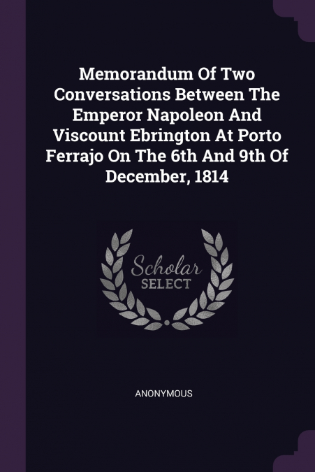 Memorandum Of Two Conversations Between The Emperor Napoleon And Viscount Ebrington At Porto Ferrajo On The 6th And 9th Of December, 1814