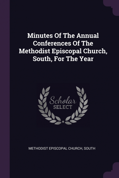 Minutes Of The Annual Conferences Of The Methodist Episcopal Church, South, For The Year