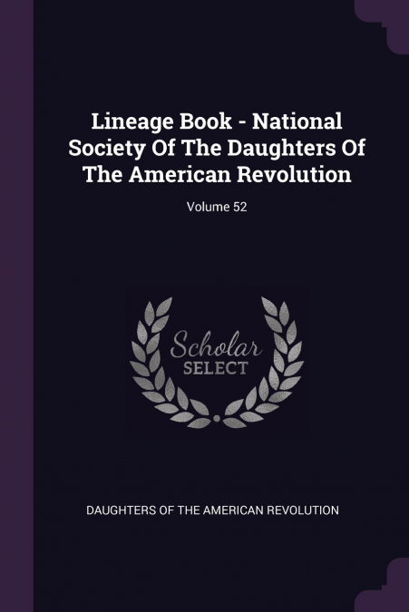 Lineage Book - National Society Of The Daughters Of The American Revolution; Volume 52
