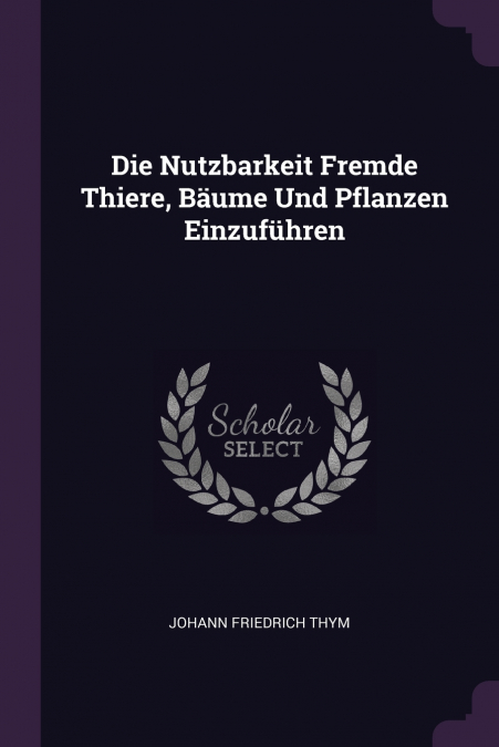 Die Nutzbarkeit Fremde Thiere, Bäume Und Pflanzen Einzuführen