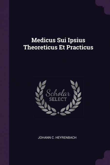 Medicus Sui Ipsius Theoreticus Et Practicus