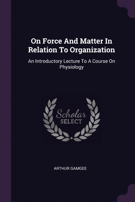 On Force And Matter In Relation To Organization