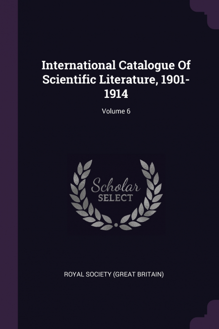 International Catalogue Of Scientific Literature, 1901-1914; Volume 6