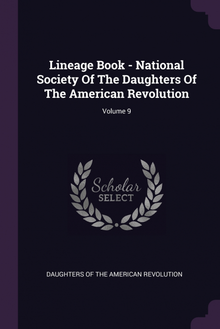 Lineage Book - National Society Of The Daughters Of The American Revolution; Volume 9