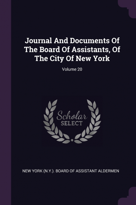 Journal And Documents Of The Board Of Assistants, Of The City Of New York; Volume 20
