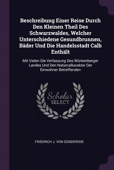 Beschreibung Einer Reise Durch Den Kleinen Theil Des Schwarzwaldes, Welcher Unterschiedene Gesundbrunnen, Bäder Und Die Handelsstadt Calb Enthält