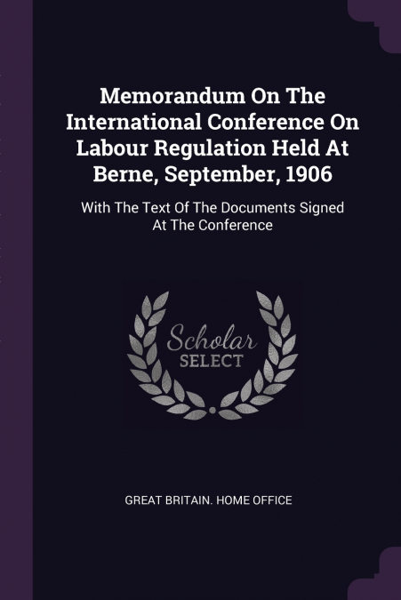 Memorandum On The International Conference On Labour Regulation Held At Berne, September, 1906