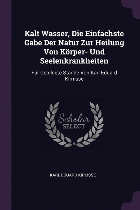 Kalt Wasser, Die Einfachste Gabe Der Natur Zur Heilung Von Körper- Und Seelenkrankheiten