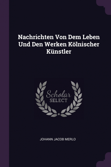 Nachrichten Von Dem Leben Und Den Werken Kölnischer Künstler