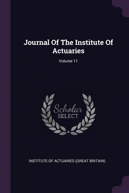 Journal Of The Institute Of Actuaries; Volume 11