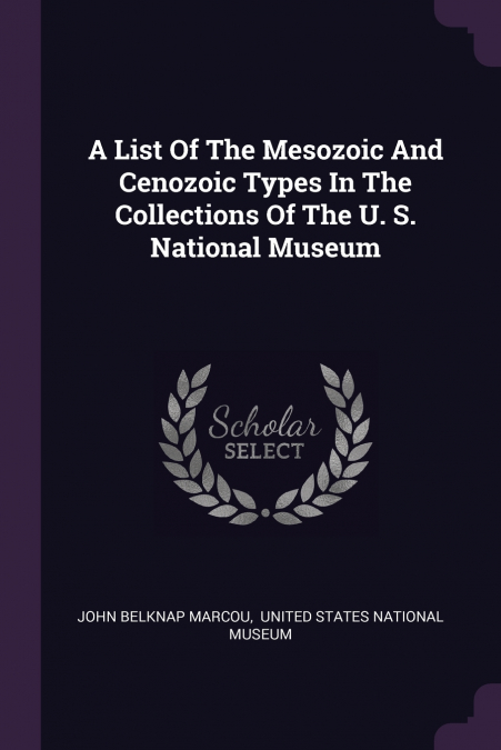 A List Of The Mesozoic And Cenozoic Types In The Collections Of The U. S. National Museum