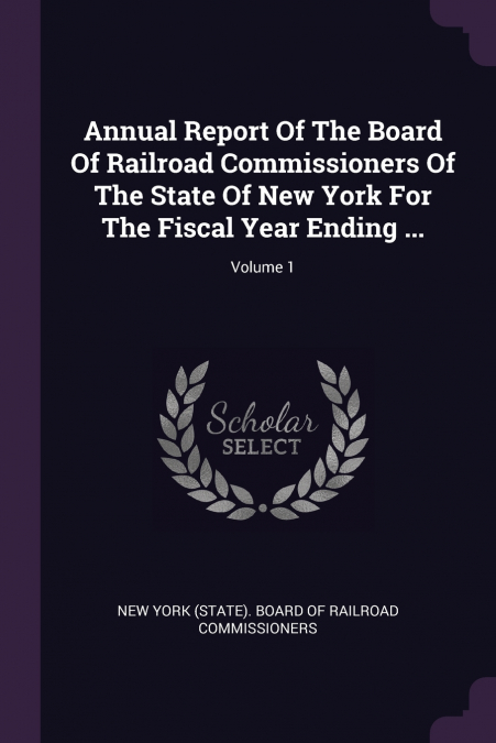 Annual Report Of The Board Of Railroad Commissioners Of The State Of New York For The Fiscal Year Ending ...; Volume 1