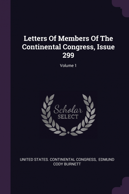 Letters Of Members Of The Continental Congress, Issue 299; Volume 1