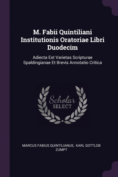 M. Fabii Quintiliani Institutionis Oratoriae Libri Duodecim