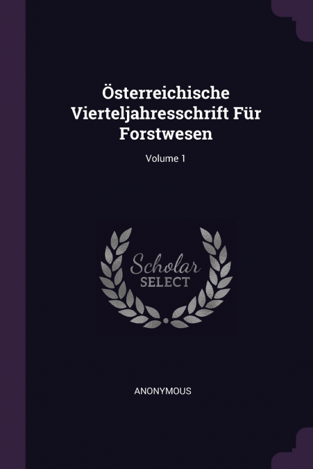 Österreichische Vierteljahresschrift Für Forstwesen; Volume 1