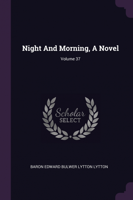 Night And Morning, A Novel; Volume 37