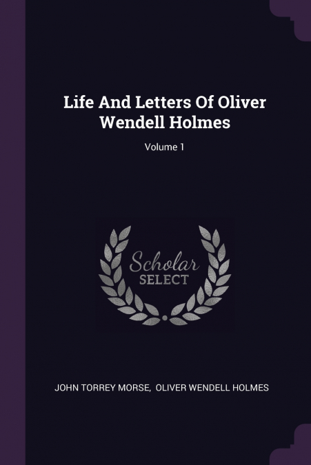 Life And Letters Of Oliver Wendell Holmes; Volume 1