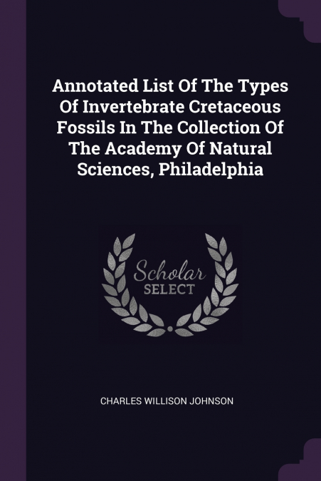 Annotated List Of The Types Of Invertebrate Cretaceous Fossils In The Collection Of The Academy Of Natural Sciences, Philadelphia