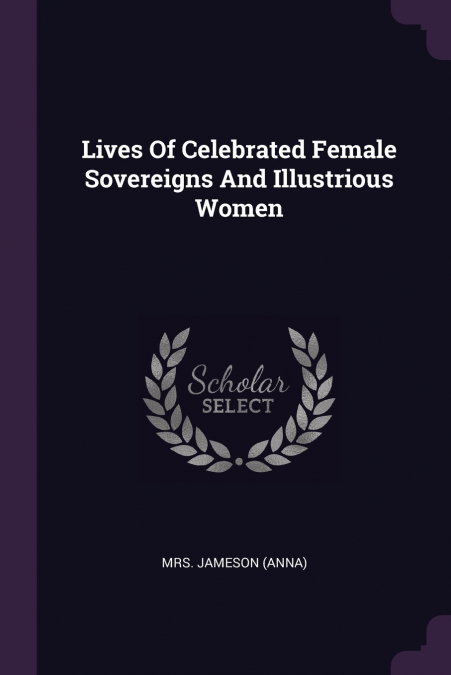 Lives Of Celebrated Female Sovereigns And Illustrious Women