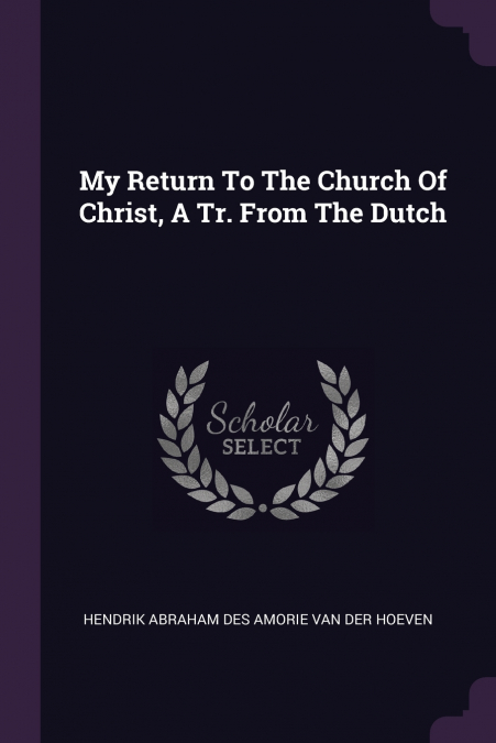 My Return To The Church Of Christ, A Tr. From The Dutch