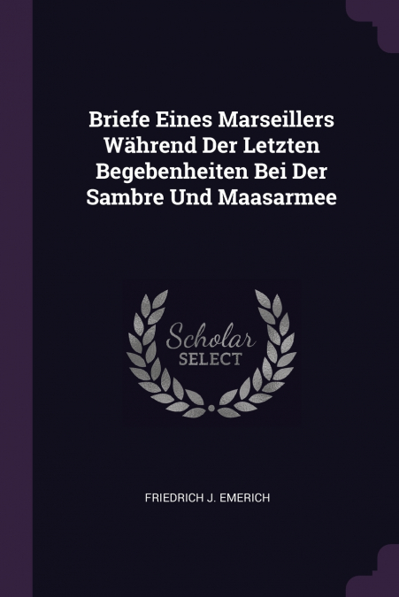 Briefe Eines Marseillers Während Der Letzten Begebenheiten Bei Der Sambre Und Maasarmee