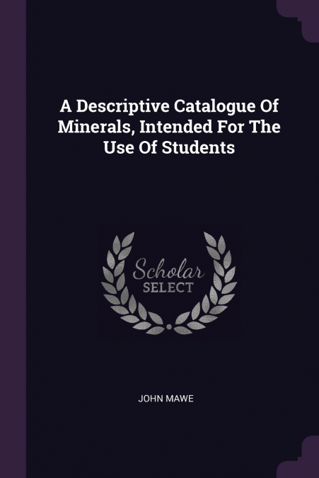 A Descriptive Catalogue Of Minerals, Intended For The Use Of Students