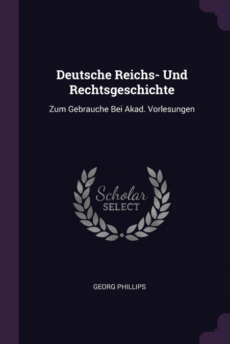 Deutsche Reichs- Und Rechtsgeschichte