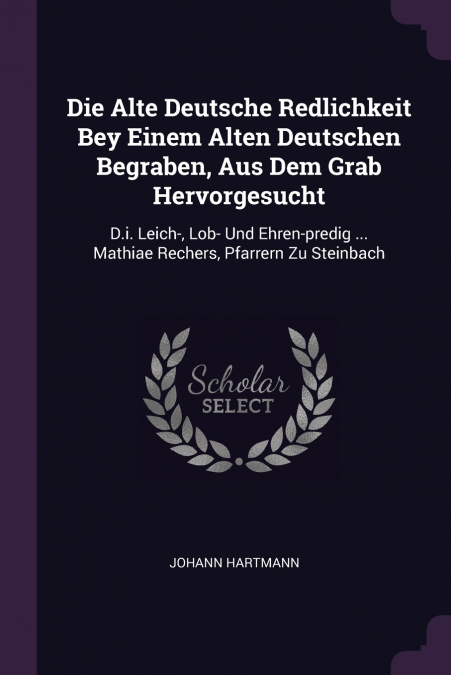 Die Alte Deutsche Redlichkeit Bey Einem Alten Deutschen Begraben, Aus Dem Grab Hervorgesucht