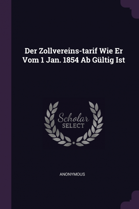 Der Zollvereins-tarif Wie Er Vom 1 Jan. 1854 Ab Gültig Ist