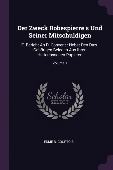 Der Zweck Robespierre’s Und Seiner Mitschuldigen