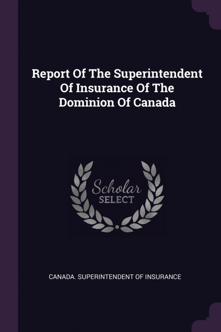 Report Of The Superintendent Of Insurance Of The Dominion Of Canada